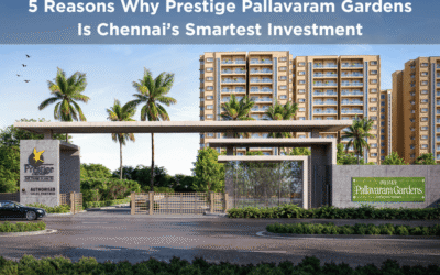 5 Reasons Why Prestige Pallavaram Gardens Is Chennai’s Smartest Investment